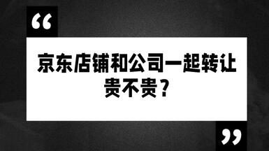 京東店鋪和公司一起轉讓貴不貴？